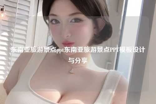 东南亚旅游景点ppt东南亚旅游景点PPT模板设计与分享