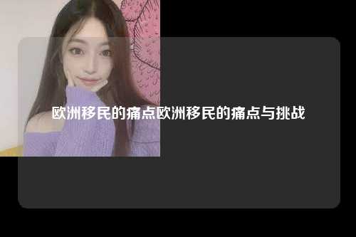 欧洲移民的痛点欧洲移民的痛点与挑战